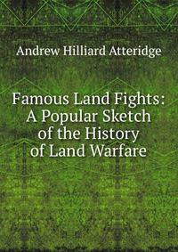 Famous Land Fights: A Popular Sketch of the History of Land Warfare