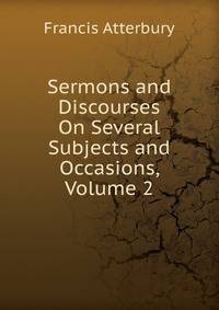 Sermons and Discourses On Several Subjects and Occasions, Volume 2