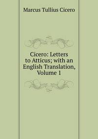 Cicero: Letters to Atticus; with an English Translation, Volume 1