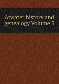 Atwater history and genealogy Volume 3