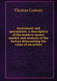 Investment and speculation: a description of the modern money market and analysis of the factors determining the value of securities