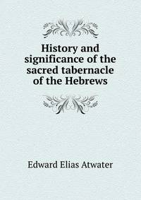 History and significance of the sacred tabernacle of the Hebrews