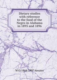 Dietary studies with reference to the food of the Negro in Alabama in 1895 and 1896