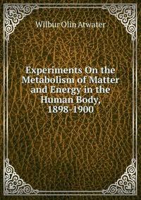 Experiments On the Metabolism of Matter and Energy in the Human Body, 1898-1900
