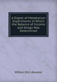 A Digest of Metabolism Experiments in Which the Balance of Income and Outgo Was Determined