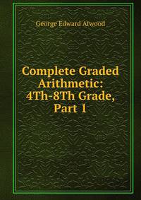 Complete Graded Arithmetic: 4Th-8Th Grade, Part 1