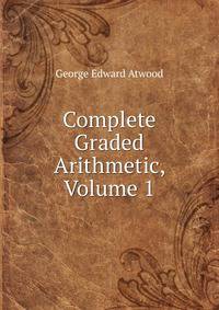 Complete Graded Arithmetic, Volume 1