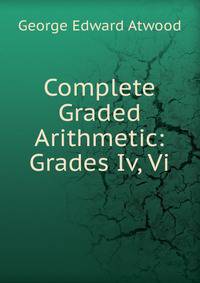 Complete Graded Arithmetic: Grades Iv, Vi.