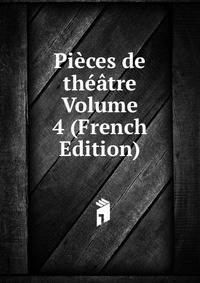 Pieces de theatre Volume 4 (French Edition)