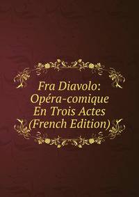Fra Diavolo: Opera-comique En Trois Actes (French Edition)