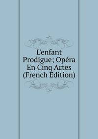 L'enfant Prodigue; Op?ra En Cinq Actes (French Edition)