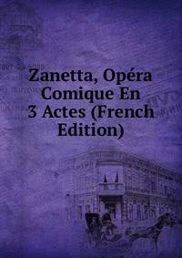 Zanetta, Opera Comique En 3 Actes (French Edition)