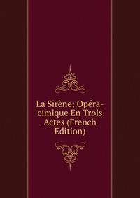 La Sirene; Opera-cimique En Trois Actes (French Edition)