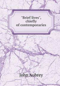"Brief lives", chiefly of contemporaries