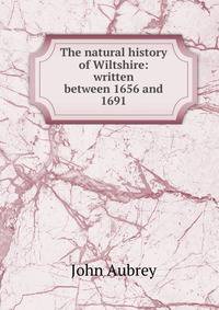 The natural history of Wiltshire: written between 1656 and 1691