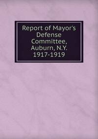 Report of Mayor's Defense Committee, Auburn, N.Y. 1917-1919