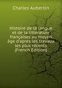 Histoire de la langue et de la litt?rature fran?aises au moyen ?ge d'apres les travaux les plus r?cents (French Edition)