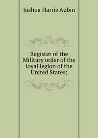 Register of the Military order of the loyal legion of the United States;