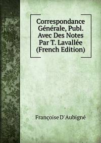 Correspondance Generale, Publ. Avec Des Notes Par T. Lavallee (French Edition)