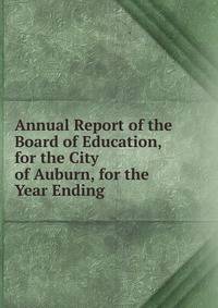 Annual Report of the Board of Education, for the City of Auburn, for the Year Ending .