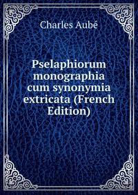 Pselaphiorum monographia cum synonymia extricata (French Edition)