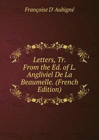 Letters, Tr. From the Ed. of L. Angliviel De La Beaumelle. (French Edition)