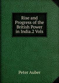Rise and Progress of the British Power in India.2 Vols