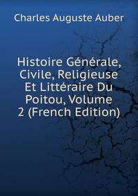 Histoire Generale, Civile, Religieuse Et Litteraire Du Poitou, Volume 2 (French Edition)
