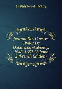 Journal Des Guerres Civiles De Dubuisson-Aubenay, 1648-1652, Volume 2 (French Edition)