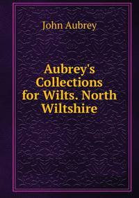 Aubrey's Collections for Wilts. North Wiltshire
