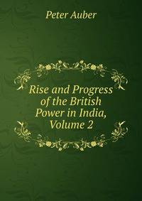 Rise and Progress of the British Power in India, Volume 2