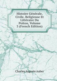 Histoire Generale, Civile, Religieuse Et Litteraire Du Poitou, Volume 3 (French Edition)