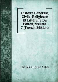 Histoire Generale, Civile, Religieuse Et Litteraire Du Poitou, Volume 7 (French Edition)