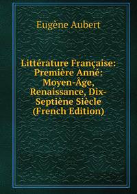 Litterature Francaise: Premiere Anne: Moyen-Age, Renaissance, Dix-Septiene Siecle (French Edition)