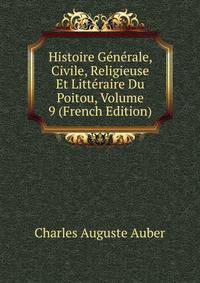 Histoire Generale, Civile, Religieuse Et Litteraire Du Poitou, Volume 9 (French Edition)
