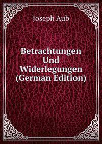 Betrachtungen Und Widerlegungen (German Edition)