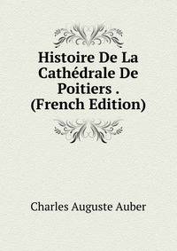 Histoire De La Cathedrale De Poitiers . (French Edition)
