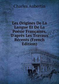 Les Origines De La Langue Et De La Po?sie Fran?aises, D'apr?s Les Travaux R?cents (French Edition)