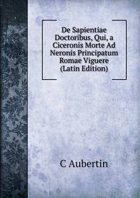 De Sapientiae Doctoribus, Qui, a Ciceronis Morte Ad Neronis Principatum Romae Viguere (Latin Edition)