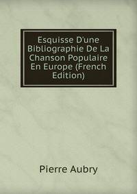 Esquisse D'une Bibliographie De La Chanson Populaire En Europe (French Edition)