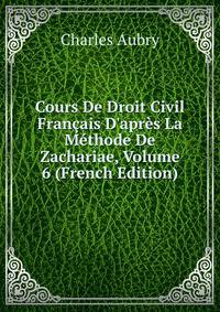 Cours De Droit Civil Fran?ais D'apr?s La M?thode De Zachariae, Volume 6 (French Edition)