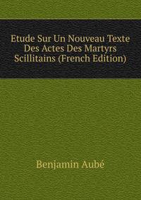 Etude Sur Un Nouveau Texte Des Actes Des Martyrs Scillitains (French Edition)