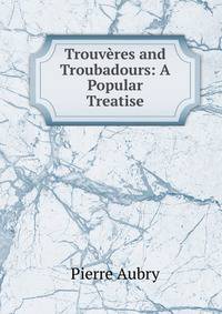 Trouveres and Troubadours: A Popular Treatise