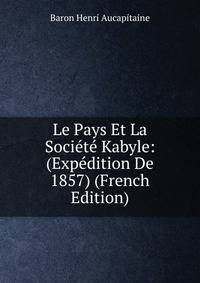 Le Pays Et La Societe Kabyle: (Expedition De 1857) (French Edition)