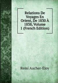 Relations De Voyages En Orient, De 1830 A 1838, Volume 1 (French Edition)