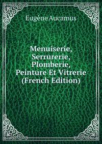 Menuiserie, Serrurerie, Plomberie, Peinture Et Vitrerie (French Edition)