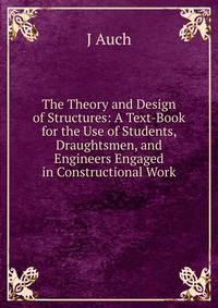 The Theory and Design of Structures: A Text-Book for the Use of Students, Draughtsmen, and Engineers Engaged in Constructional Work