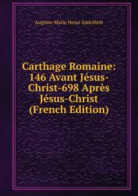 Carthage Romaine: 146 Avant Jesus-Christ-698 Apres Jesus-Christ (French Edition)