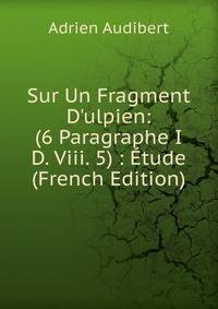 Sur Un Fragment D'ulpien: (6 Paragraphe I D. Viii. 5) : ?tude (French Edition)