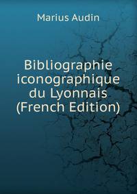 Bibliographie iconographique du Lyonnais (French Edition)